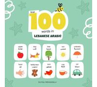 First 100 Words in Lebanese Arabic: Lebanese Arabic Language Learning for Kids, Bilingual Lebanese Arabic Baby Book, Lebanese Arabic First Dictionary, Lebanese Arabic Flashcards