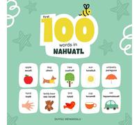 First 100 Words in Nahuatl: Nahuatl Language Learning for Kids, Bilingual Nahuatl Baby Book, Nahuatl First Dictionary, Nahuatl Flashcards