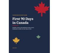 First 90 Days in Canada: The Newcomer Settlement Planner: Checklists, Trackers and Worksheets from Landing Day to Settled