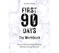 First 90 Days The Workbook: How to Survive Early Sobriety Without Losing Yourself