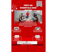 FIRST AID ESSENTIALS 2026 EDITION: The Complete Illustrated Guide to CPR, Emergencies, Injury Care, and Life-Saving Procedures for Home, School, Travel, and Workplace Safety
