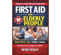 FIRST AID for ELDERLY PEOPLE: An Emergency Guide for Caregivers and Loved Ones