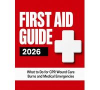 First Aid Guide 2026: What to Do for CPR Wound Care Burns and Medical Emergencies