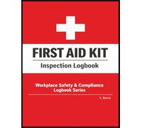 First Aid Kit Inspection Logbook: Inspection, Inventory & Expiry Tracking Log for Workplace Safety, Medical Supply Monitoring, Refill & Replacement ... Construction Sites & Industrial Facilities