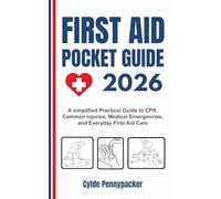 First Aid Pocket Guide 2026: A simplified Practical Guide to CPR, Common Injuries, Medical Emergencies, and Everyday First Aid Care