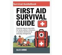 First Aid Survival Guide: Essential Step-by-Step Skills for Family Safety in Disasters, Outdoor Adventures & Everyday Emergencies