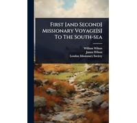 First [and Second] Missionary Voyage[s] To The South-sea