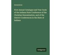 First Annual Catalogue and Year-book of the Indiana State Conference of the Christian Denomination, and of the District Conferences in the State of Indiana