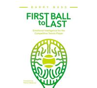 First Ball To Last: Emotional Intelligence For The Competitve Tennis Player