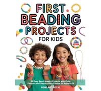 FIRST BEADING PROJECTS FOR KIDS: 25 Easy Bead Jewelry Projects with Color Patterns and Step-by-Step Photos for Ages 6-11