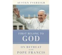 First Belong to God: On Retreat with Pope Francis