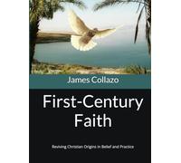 First-Century Faith: Reviving Christian Origins in Belief and Practice