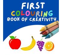 First Colouring Book of Creativity: Fun and Creative Fruit Coloring Pages for Kids and Toddlers Ages 3-9 to Learn, Play, Explore, and Enjoy Adventures