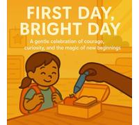 First Day, Bright Day: A gentle celebration of courage, curiosity, and the magic of new beginnings.