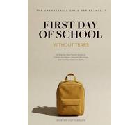 First Day of School Without Tears: A Step-by-Step Parent Guide to Calmer Goodbyes, Happier Mornings, and Confident School Starts (4-7 years old)