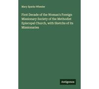 First Decade of the Woman's Foreign Missionary Society of the Methodist Episcopal Church, with Sketchs of its Missionaries