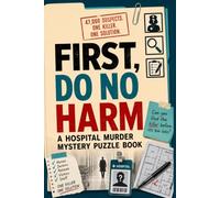 First, Do No Harm: A Hospital Murder Mystery Puzzle Book - 47,000 Suspects, One Killer, One Solution
