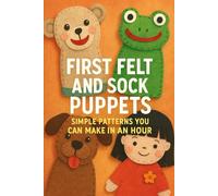 First Felt and Sock Puppets - Simple Patterns You Can Make in an Hour