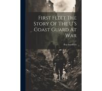 First Fleet The Story Of The U S Coast Guard At War (Tascabile)