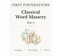 First Foundations Classical Word Mastery: Part I: A 24-Week Morphology Journal