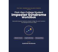 First-Gen College Student Imposter Syndrome Workbook: Dismantle Imposter Syndrome, Master College Life, and Transform Your Background into an Asset
