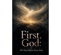 First, God: The Story Before Every Story