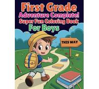 First Grade Adventure Complete! Super Fun Coloring Book For Boys: 41 Exciting and Creative illustrations to Celebrate The 1st Grade Achievements