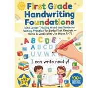 First Grade Handwriting Foundations: Print Letter Tracing, Word and Sentence Writing Practice for Early First Graders - Home & Classroom Use (Ages 5-7)