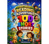 First Grade Reading Adventures: 100 Short Stories with Full Color Illustrations, Phonics, Fluency, Comprehension, and Confidence Building Reading Practice