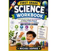 First Grade Science Workbook: Hands-On Activities & Fun Experiments to Build Science Skills in Life Science, Earth Science, Physical Science & STEM for Kids Ages 6-7