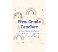 First Grade Teacher From Chaos To Calm - A Guided Daily Reflection Journal: Self-Reflection, Mindfulness & Gratitude for Career & Personal Growth | ... Affirmations, Goal Setting & Habit Trackers