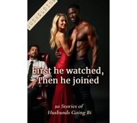 First He Watched, Then He Joined: 20 Stories of Husbands Going Bi