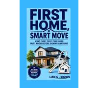 First Home, Smart Move: What Every First Time-Buyer Must Know Before Signing Anything