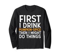 First I Drink Pumpkin Spice Then I Might Do Things Humor Maglia a Manica