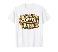 First I Drink The Coffee Then I Bake Sourdough Bread Baking Maglietta