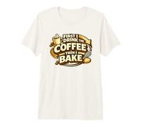 First I Drink The Coffee Then I Bake Sourdough Bread Baking Maglietta Premium