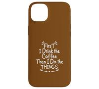 First I Drink the Coffee Then I Do the Things Custodia per iPhone 14 Plus