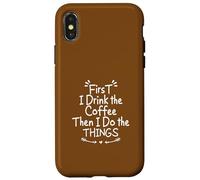 First I Drink the Coffee Then I Do the Things Custodia per iPhone X/XS