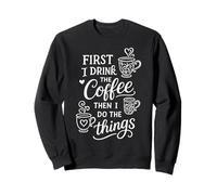 First I Drink The Coffee Then I Do The Things Felpa