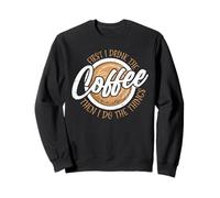First I Drink The Coffee Then I Do The Things Felpa