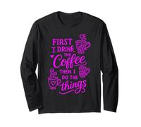 First I Drink The Coffee Then I Do The Things Maglia a Manica