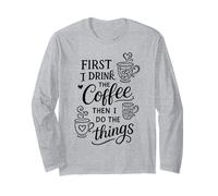 First I Drink The Coffee Then I Do The Things Maglia a Manica