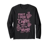 First I Drink The Coffee Then I Do The Things Maglia a Manica