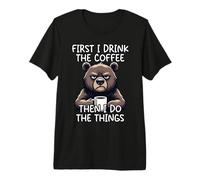 First I Drink The Coffee Then I Do The Things Maglietta Premium