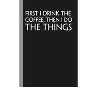 First I Drink The Coffee Then I Do The Things: Notebook with Funny Quote On Cover for Friends, Teammates, Office, Boss, Employees, Staff (size 6x9 in,100 Pages)