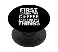 First I Drink The Coffee Then I Do The Things PopSockets PopGrip Adesivo