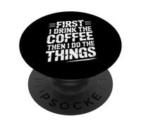 First I Drink The Coffee Then I Do The Things PopSockets PopGrip Adesivo