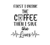 First I Drink the Coffee then I Save the Lives: Lined Journal Notebook for Nurses