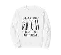 First I Drink The Matcha Then I Do The Things Funny Quote Felpa