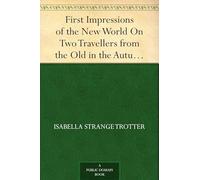 First Impressions of the New World on Two Travellers From the Old, in the Autumn of 1858